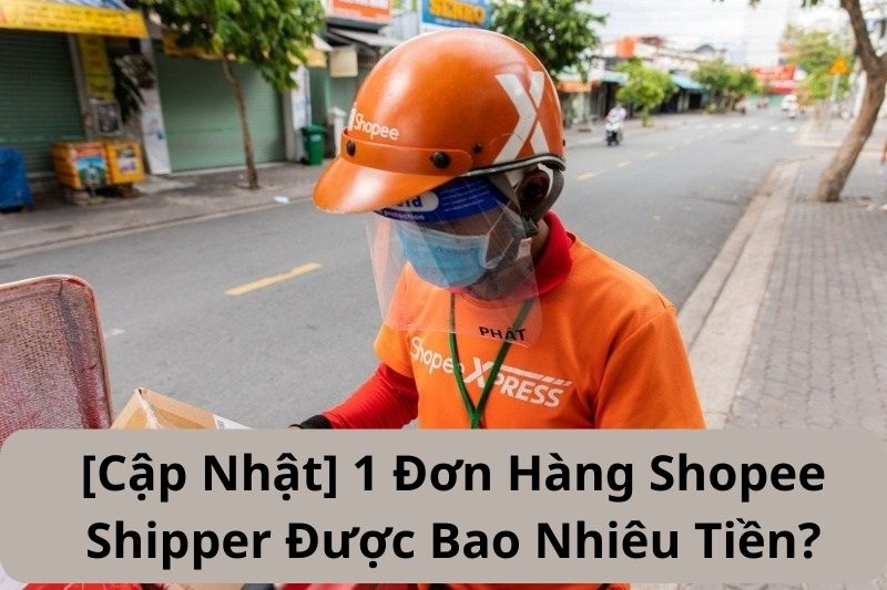 [Cập Nhật] 1 Đơn Hàng Shopee Shipper Được Bao Nhiêu Tiền?