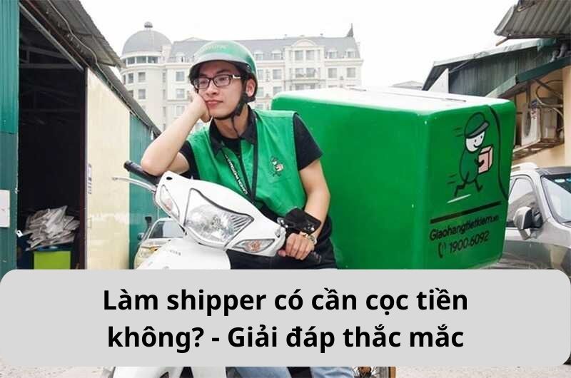 Làm shipper có cần cọc tiền không? - Giải đáp thắc mắc