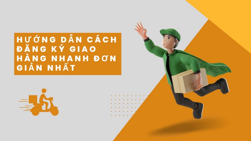 Hướng Dẫn Cách Đăng Ký Giao Hàng Nhanh Đơn Giản Nhất