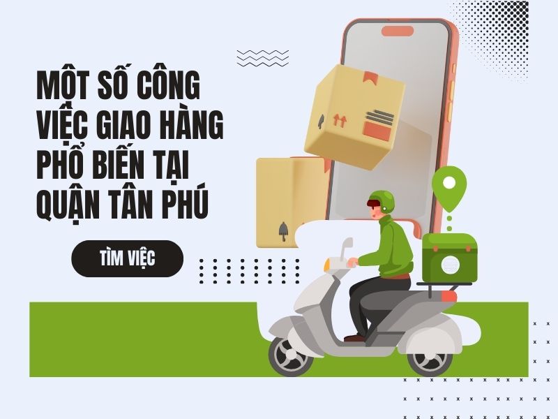 Tìm việc giao hàng quận Tân Phú với một số công việc giao hàng phổ biến