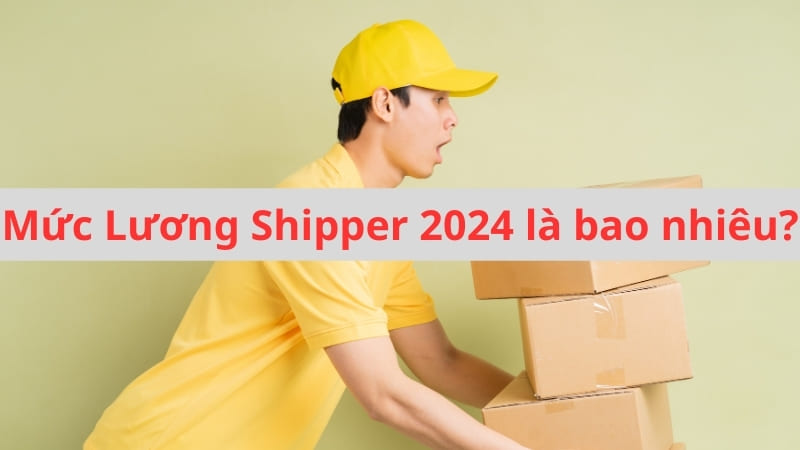 Cập Nhật Mức Lương Shipper Chính Xác Mới Nhất Năm 2024